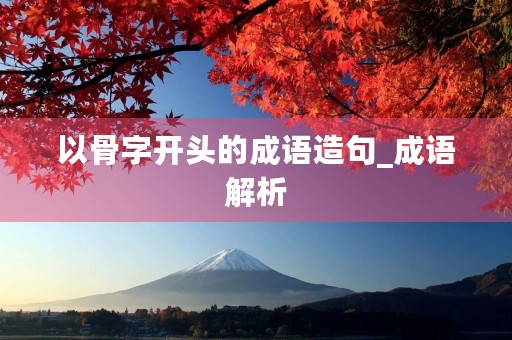 以骨字开头的成语造句_成语解析
