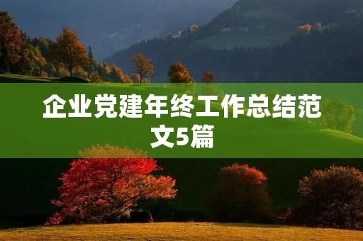 企业党建年终工作总结范文5篇
