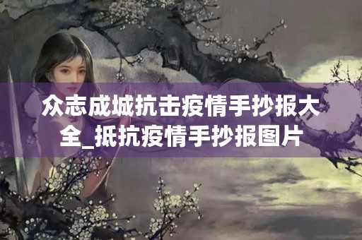 众志成城抗击疫情手抄报大全_抵抗疫情手抄报图片