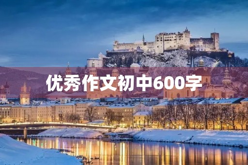 优秀作文初中600字 优秀作文初中600字