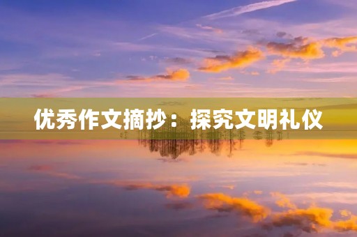 优秀作文摘抄:探究文明礼仪 优秀作文摘抄:探究文明礼仪
