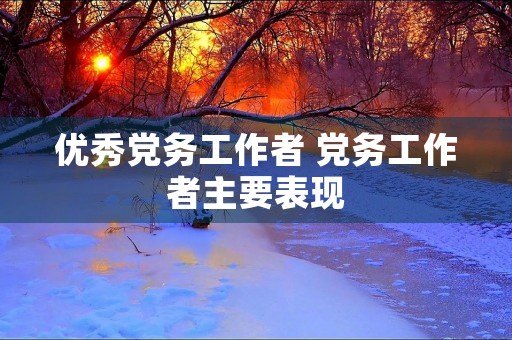 优秀党务工作者 党务工作者主要表现