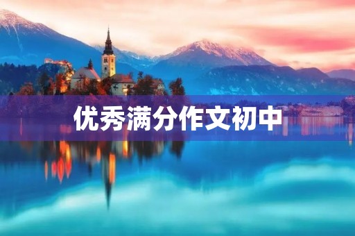 优秀满分作文初中 优秀满分作文初中