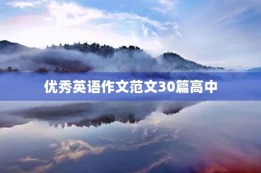 优秀英语作文范文30篇高中 优秀英语作文范文30篇高中