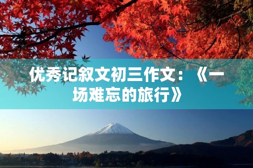 优秀记叙文初三作文：《一场难忘的旅行》