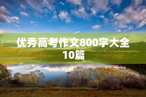 优秀高考作文800字大全10篇 优秀高考作文800字大全10篇