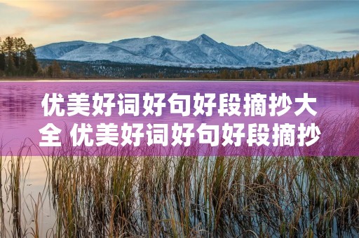 优美好词好句好段摘抄大全 优美好词好句好段摘抄大全初中