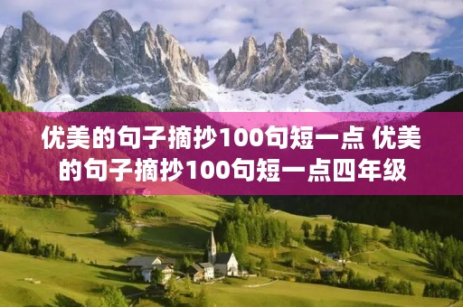 优美的句子摘抄100句短一点 优美的句子摘抄100句短一点四年级 优美的句子摘抄100句短一点 优美的句子摘抄100句短一点四年级