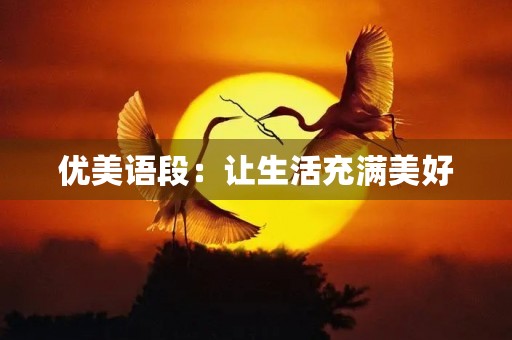 优美语段:让生活充满美好 优美语段:让生活充满美好