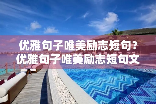 优雅句子唯美励志短句？优雅句子唯美励志短句文案