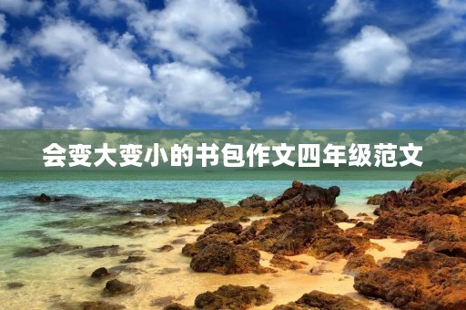 会变大变小的书包作文四年级范文 会变大变小的书包作文四年级范文