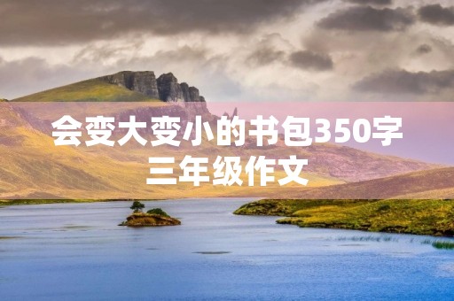 会变大变小的书包350字三年级作文
