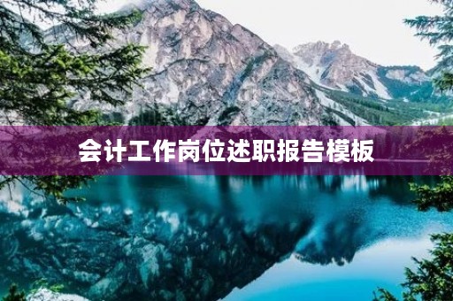 会计工作岗位述职报告模板 会计工作岗位述职报告模板