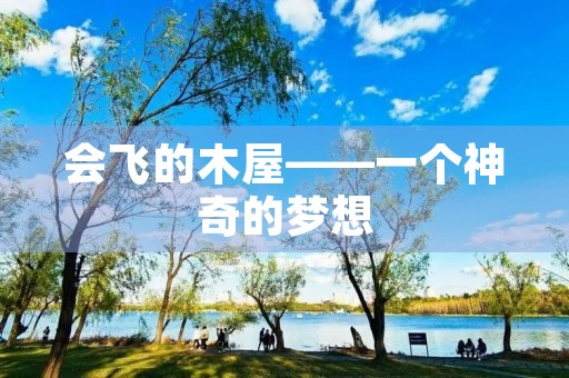 会飞的木屋——一个神奇的梦想 会飞的木屋——一个神奇的梦想