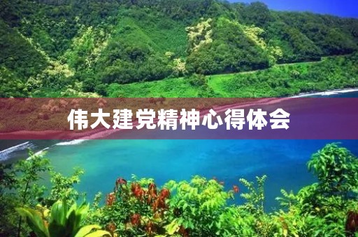 伟大建党精神心得体会 伟大建党精神心得体会