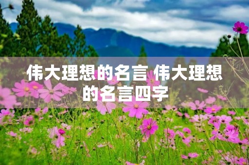 伟大理想的名言 伟大理想的名言四字