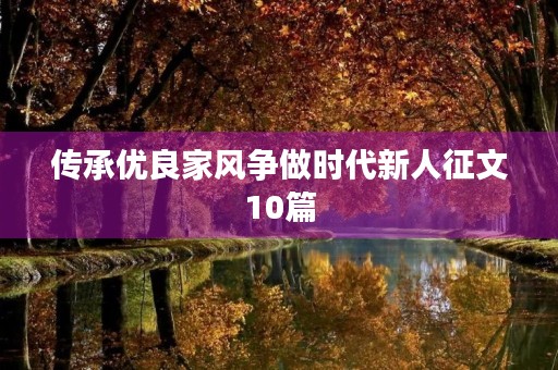 传承优良家风争做时代新人征文10篇 传承优良家风争做时代新人征文10篇