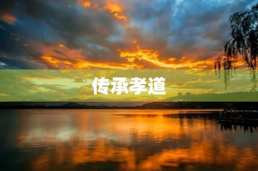 传承孝道，弘扬中华文化——关于孝顺的名言