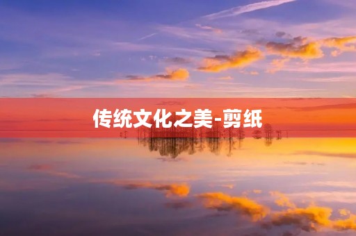 传统文化之美-剪纸 传统文化之美-剪纸