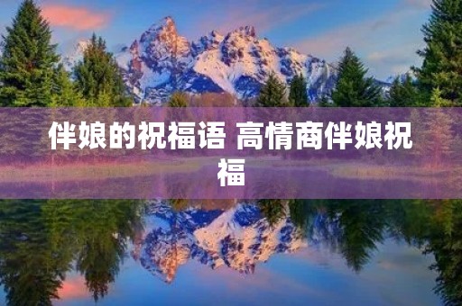 伴娘的祝福语 高情商伴娘祝福