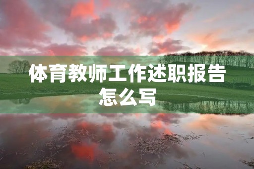 体育教师工作述职报告怎么写 体育教师工作述职报告怎么写