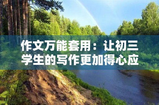作文万能套用：让初三学生的写作更加得心应手