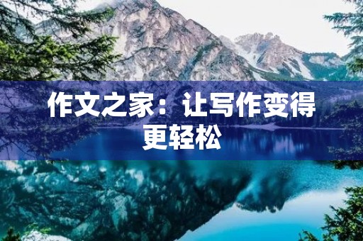 作文之家:让写作变得更轻松 作文之家:让写作变得更轻松