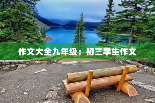作文大全九年级：初三学生作文