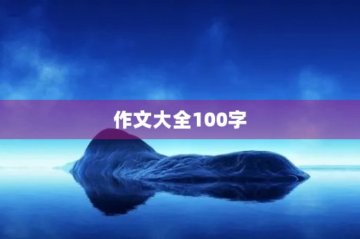 作文大全100字 作文大全100字