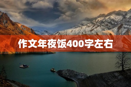 作文年夜饭400字左右 作文年夜饭400字左右