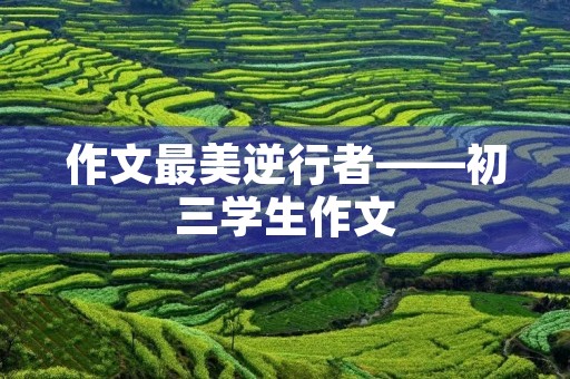 作文最美逆行者——初三学生作文