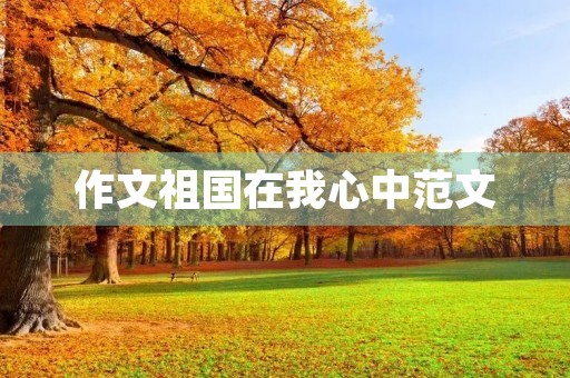 作文祖国在我心中范文