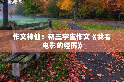 作文神仙：初三学生作文《我看电影的经历》