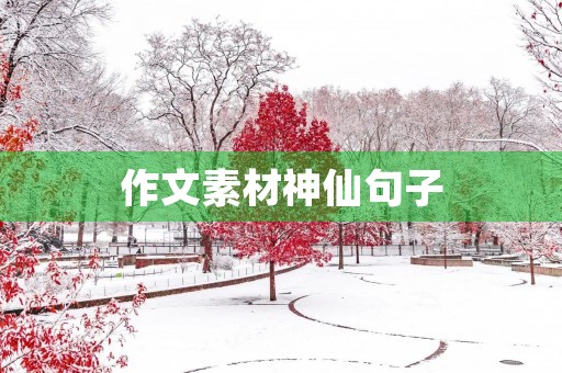 作文素材神仙句子(优美作文素材神仙句子) 作文素材神仙句子(优美作文素材神仙句子)