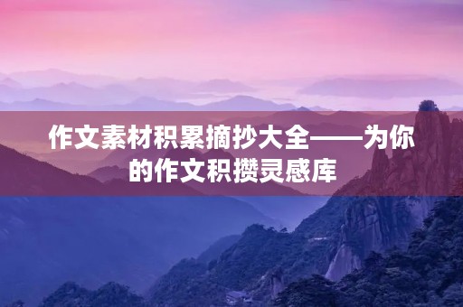 作文素材积累摘抄大全——为你的作文积攒灵感库