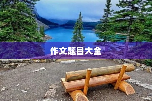 作文题目大全 作文题目大全