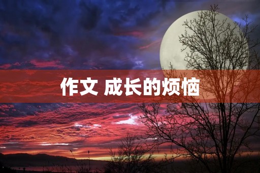 作文 成长的烦恼