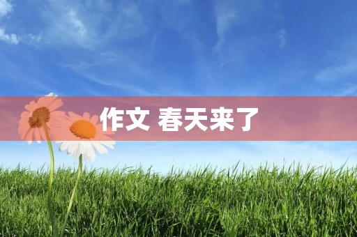 作文 春天来了 作文 春天来了