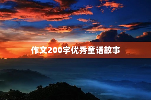 作文200字优秀童话故事 作文200字优秀童话故事