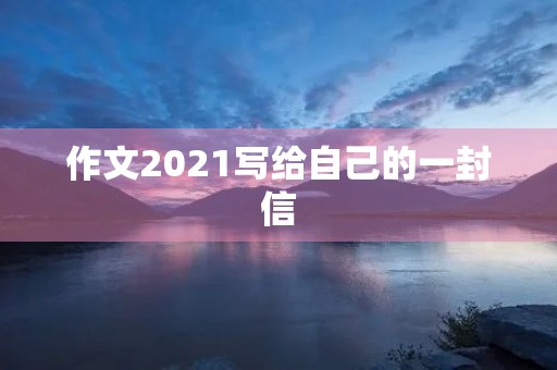 作文2021写给自己的一封信
