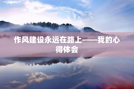 作风建设永远在路上——我的心得体会