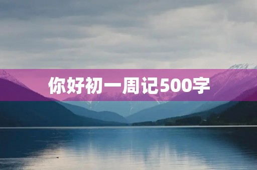 你好初一周记500字