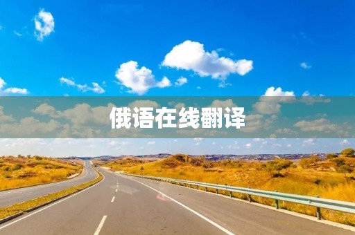 俄语在线翻译(俄语翻译在线) 俄语在线翻译(俄语翻译在线)