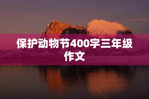 保护动物节400字三年级作文