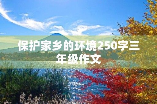 保护家乡的环境250字三年级作文 保护家乡的环境250字三年级作文