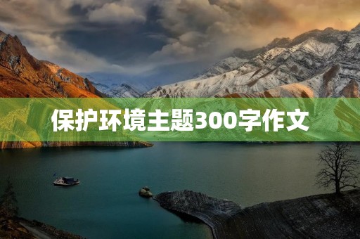 保护环境主题300字作文