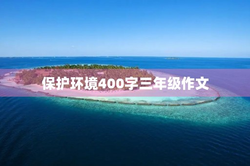 保护环境400字三年级作文