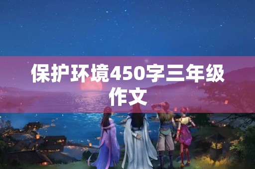 保护环境450字三年级作文