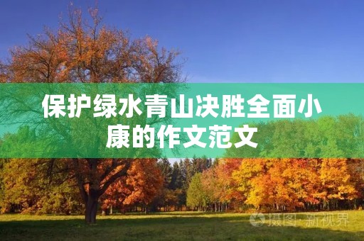 保护绿水青山决胜全面小康的作文范文