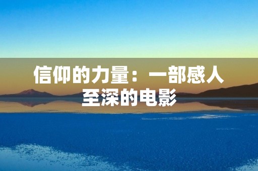 信仰的力量:一部感人至深的电影 信仰的力量:一部感人至深的电影